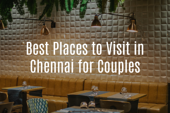 20 Best Romantic Places In Chennai For Couples Lovers To Visit