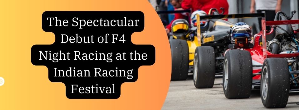 The Spectacular Debut of F4 Night Racing at the Indian Racing Festival