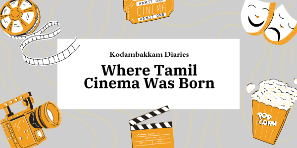 Kodambakkam Diaries Where Tamil Cinema Was Born