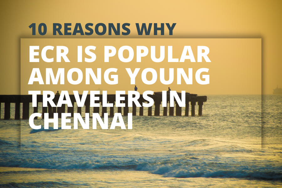 10 Reasons Why ECR is Popular Among Young Travelers in Chennai